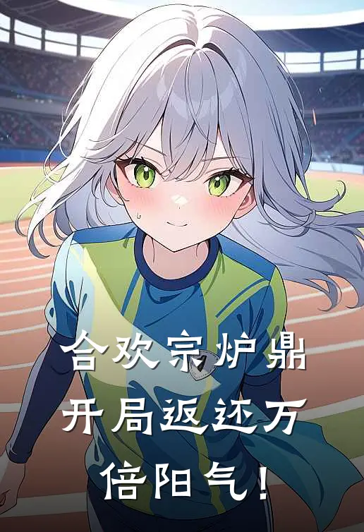 合欢宗炉鼎：开局返还万倍阳气！